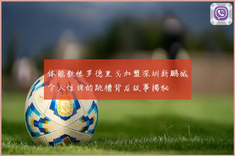 体能教练罗德里戈加盟深圳新鹏城令人惊讶的跳槽背后故事揭秘